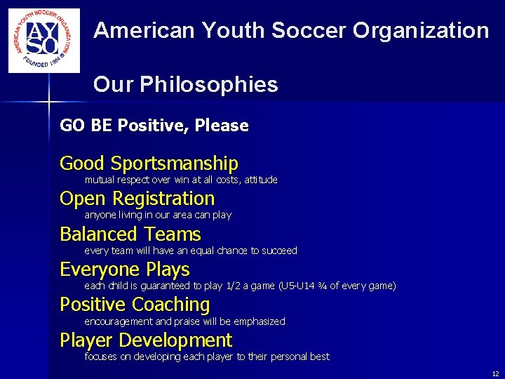American Youth Soccer Organization Our Philosophies GO BE Positive, Please Good Sportsmanship mutual respect American Youth Soccer Organization Our Philosophies GO BE Positive, Please Good Sportsmanship mutual respect