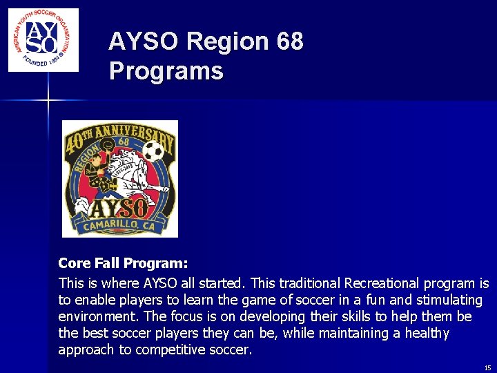 AYSO Region 68 Programs Core Fall Program: This is where AYSO all started. This AYSO Region 68 Programs Core Fall Program: This is where AYSO all started. This
