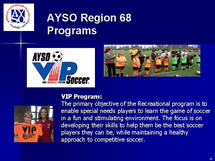 AYSO Region 68 Programs VIP Program: The primary objective of the Recreational program is AYSO Region 68 Programs VIP Program: The primary objective of the Recreational program is