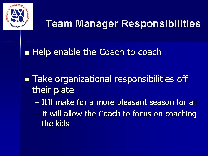 Team Manager Responsibilities n Help enable the Coach to coach n Take organizational responsibilities Team Manager Responsibilities n Help enable the Coach to coach n Take organizational responsibilities