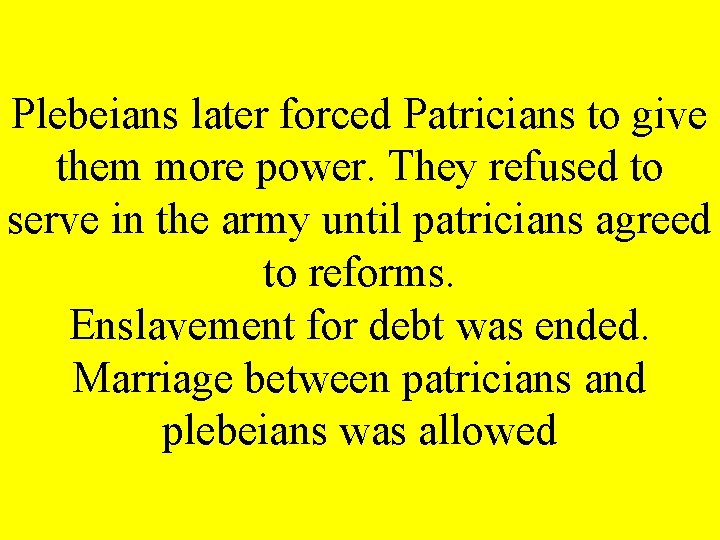 Plebeians later forced Patricians to give them more power. They refused to serve in