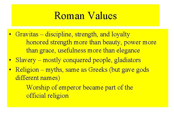 Roman Values • Gravitas – discipline, strength, and loyalty honored strength more than beauty,