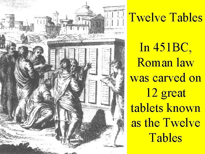 Twelve Tables In 451 BC, Roman law was carved on 12 great tablets known