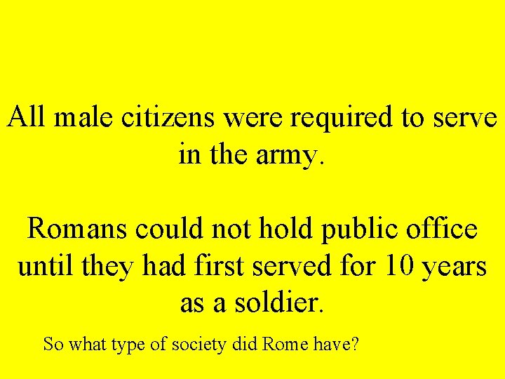 All male citizens were required to serve in the army. Romans could not hold