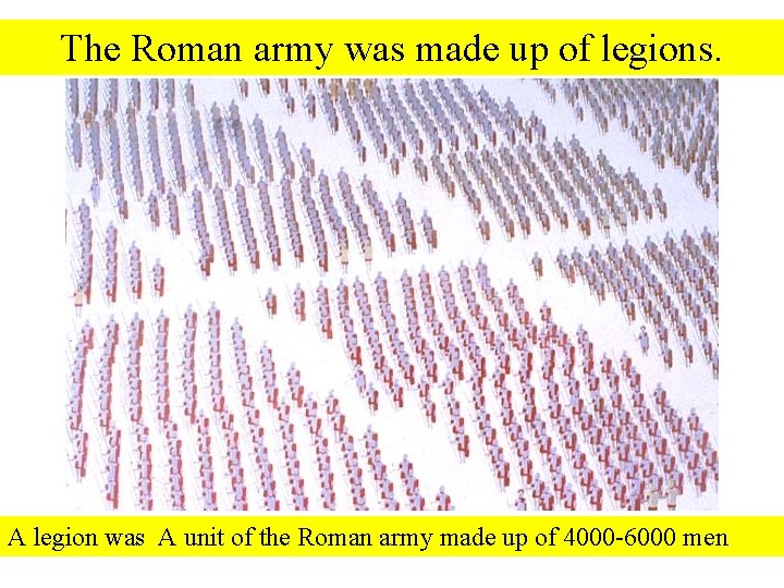 The Roman army was made up of legions. Roman Legion A legion was A