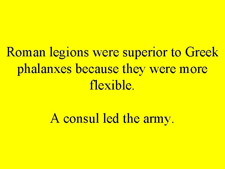 Roman legions were superior to Greek phalanxes because they were more flexible. A consul