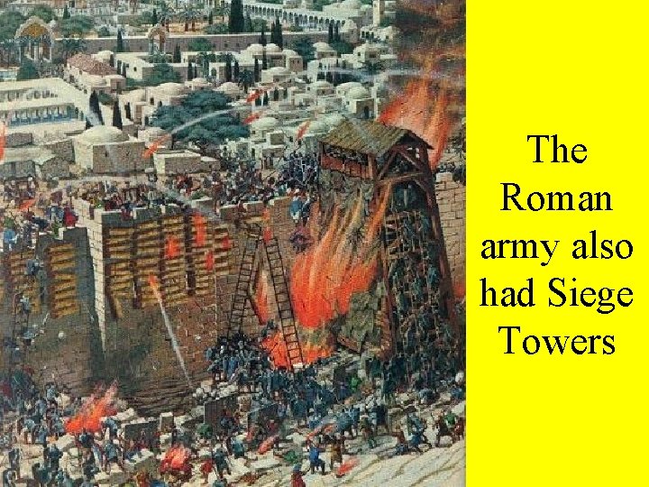 The Roman army also had Siege Towers 