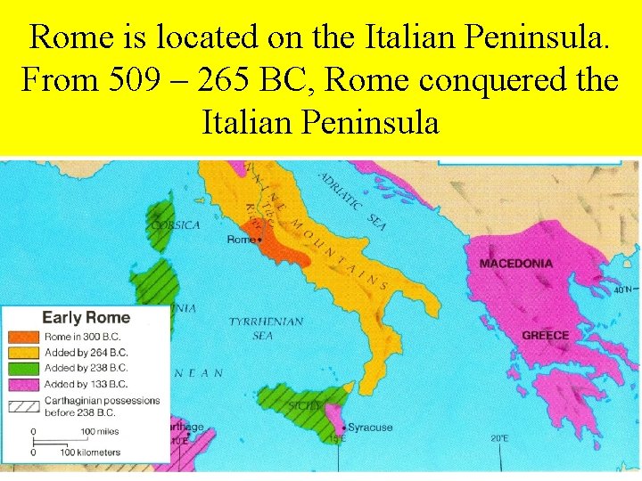 Rome is located on the Italian Peninsula. From 509 – 265 BC, Rome conquered