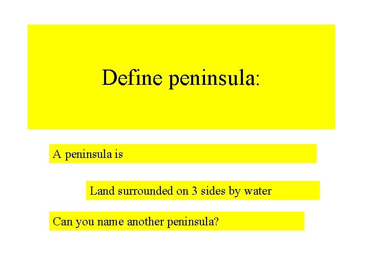Define peninsula: A peninsula is Land surrounded on 3 sides by water Can you