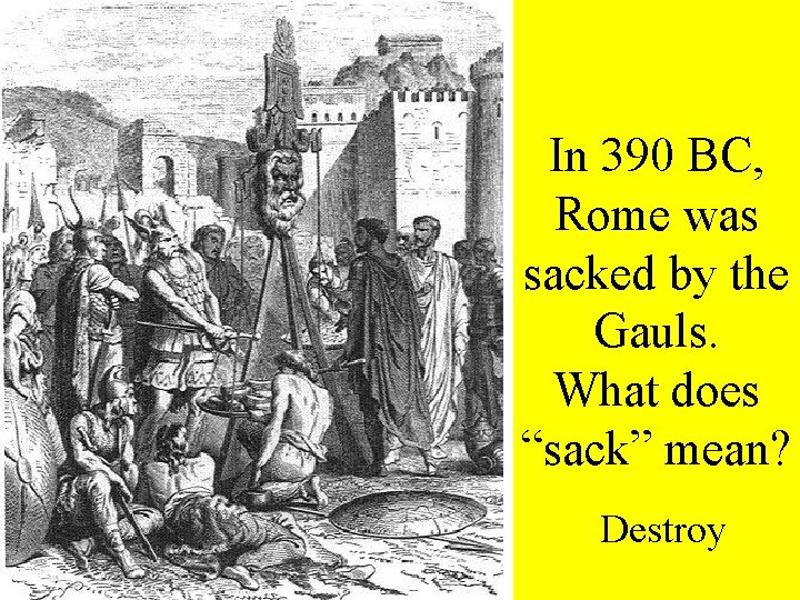 In 390 BC, Rome was sacked by the Gauls. What does “sack” mean? Destroy