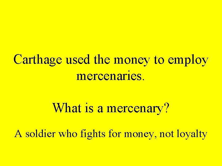 Carthage used the money to employ mercenaries. What is a mercenary? A soldier who