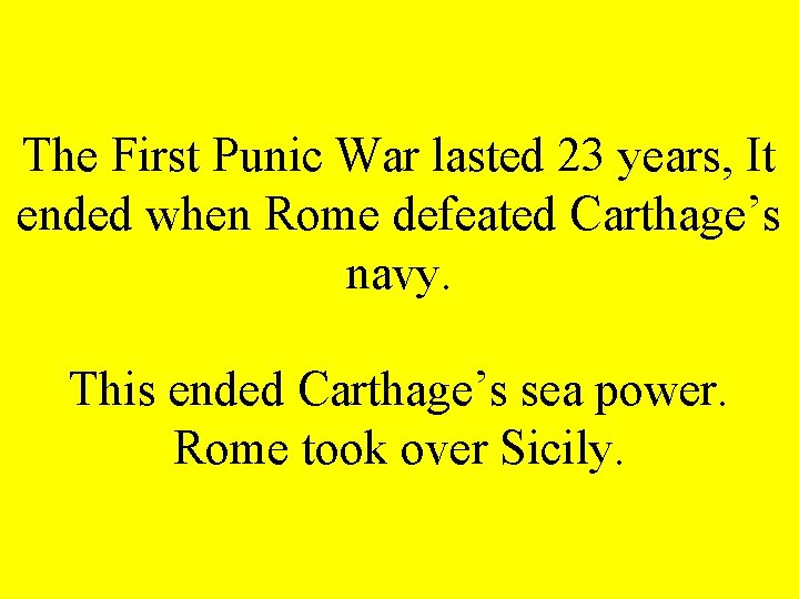 The First Punic War lasted 23 years, It ended when Rome defeated Carthage’s navy.