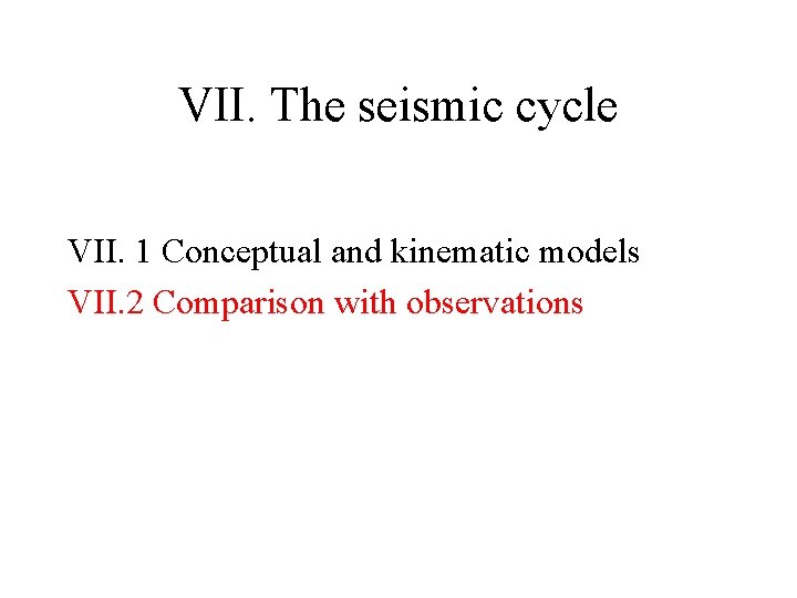 VII. The seismic cycle VII. 1 Conceptual and kinematic models VII. 2 Comparison with