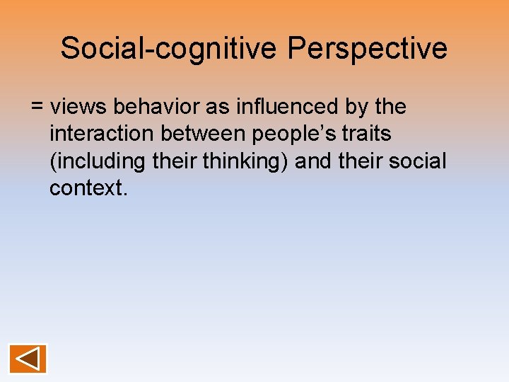 Social-cognitive Perspective = views behavior as influenced by the interaction between people’s traits (including