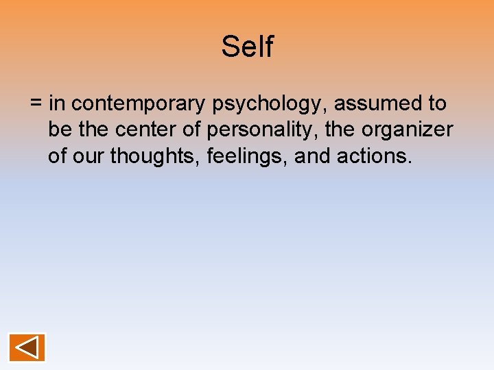 Self = in contemporary psychology, assumed to be the center of personality, the organizer