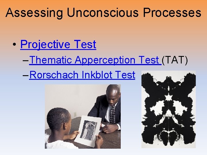 Assessing Unconscious Processes • Projective Test – Thematic Apperception Test (TAT) – Rorschach Inkblot