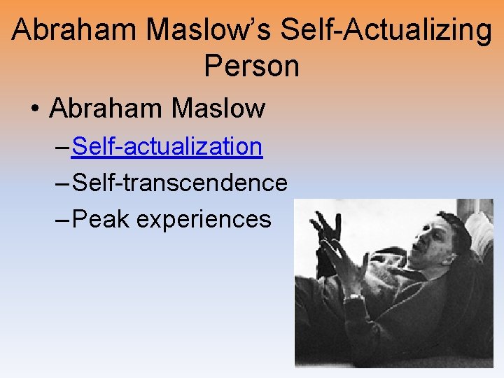 Abraham Maslow’s Self-Actualizing Person • Abraham Maslow – Self-actualization – Self-transcendence – Peak experiences