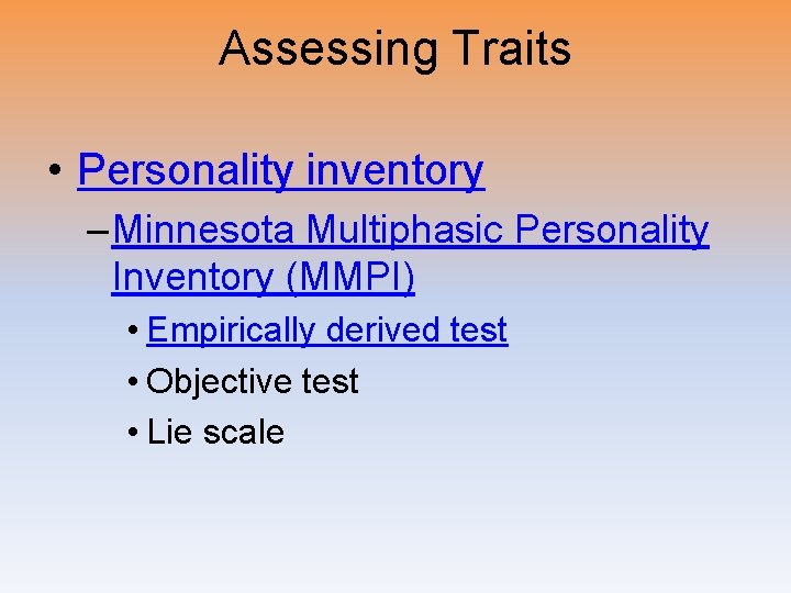 Assessing Traits • Personality inventory – Minnesota Multiphasic Personality Inventory (MMPI) • Empirically derived