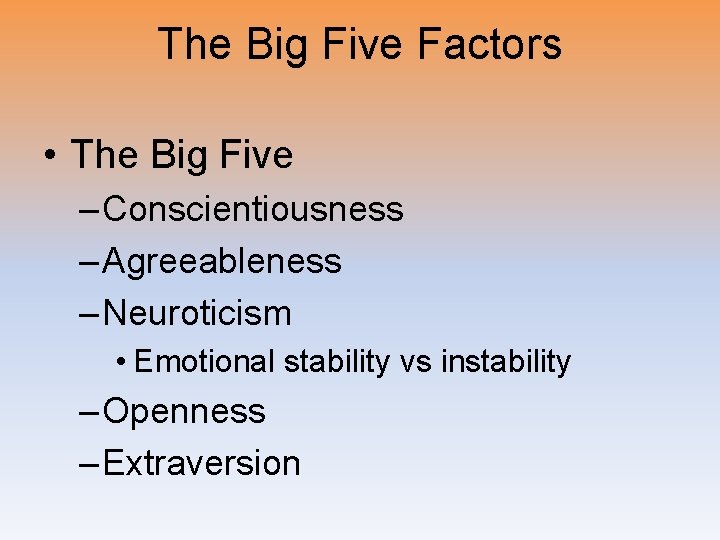 The Big Five Factors • The Big Five – Conscientiousness – Agreeableness – Neuroticism