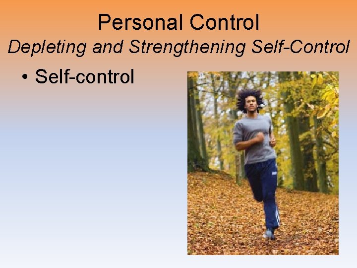 Personal Control Depleting and Strengthening Self-Control • Self-control 