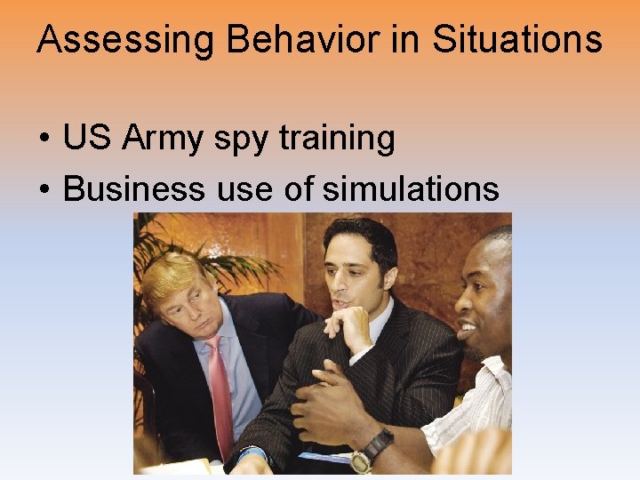 Assessing Behavior in Situations • US Army spy training • Business use of simulations