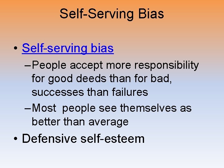 Self-Serving Bias • Self-serving bias – People accept more responsibility for good deeds than