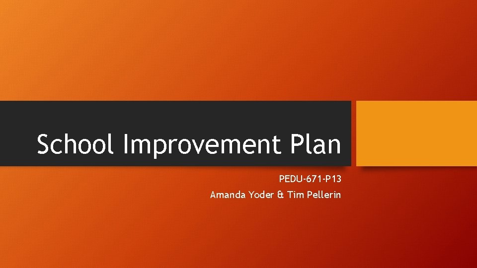 School Improvement Plan PEDU-671 -P 13 Amanda Yoder & Tim Pellerin School Improvement Plan PEDU-671 -P 13 Amanda Yoder & Tim Pellerin