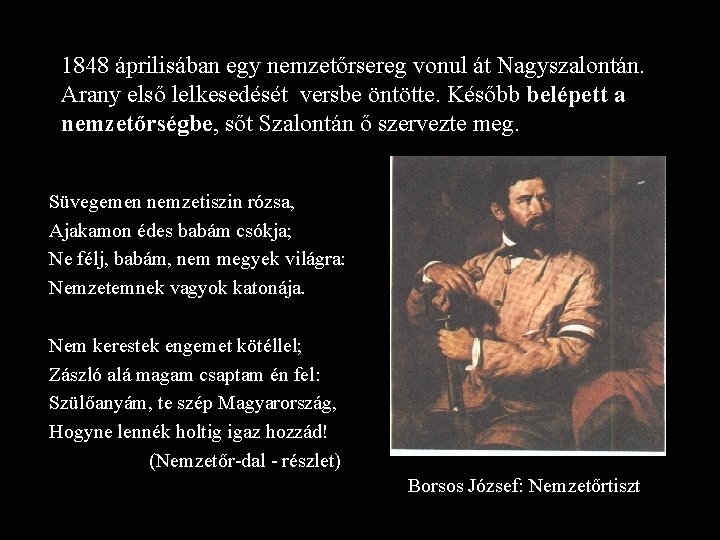 1848 áprilisában egy nemzetőrsereg vonul át Nagyszalontán. Arany első lelkesedését versbe öntötte. Később belépett 1848 áprilisában egy nemzetőrsereg vonul át Nagyszalontán. Arany első lelkesedését versbe öntötte. Később belépett