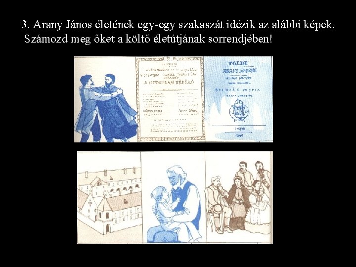 3. Arany János életének egy-egy szakaszát idézik az alábbi képek. Számozd meg őket a