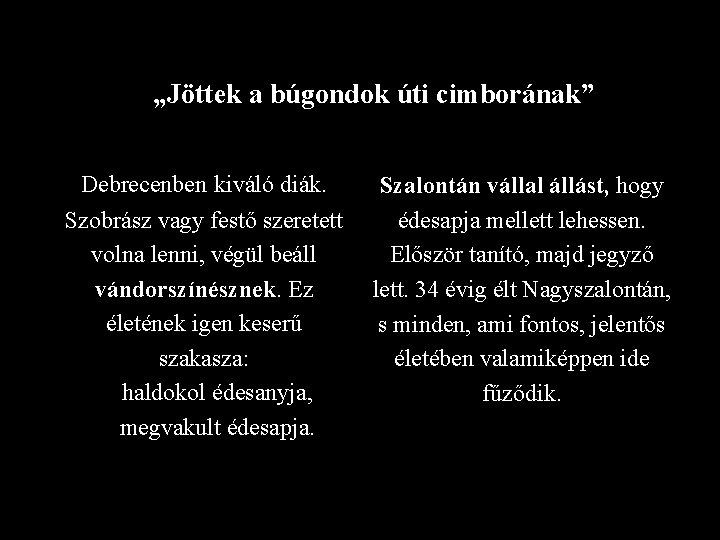 „Jöttek a búgondok úti cimborának” Debrecenben kiváló diák. Szobrász vagy festő szeretett volna lenni,