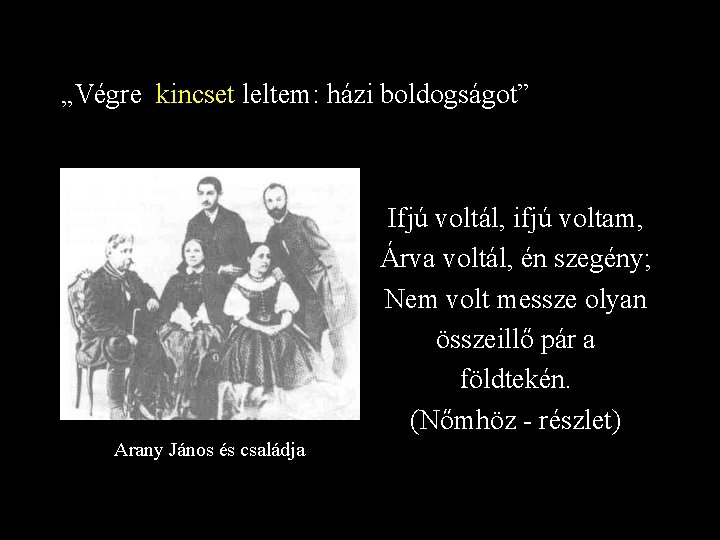 „Végre kincset leltem: házi boldogságot” Ifjú voltál, ifjú voltam, Árva voltál, én szegény; Nem