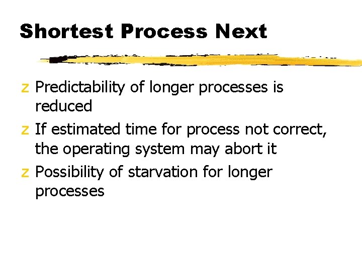 Shortest Process Next z Predictability of longer processes is reduced z If estimated time