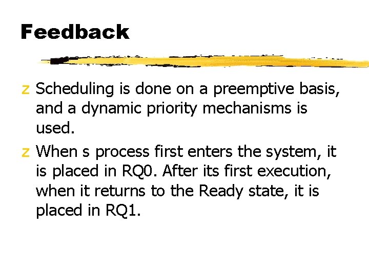 Feedback z Scheduling is done on a preemptive basis, and a dynamic priority mechanisms