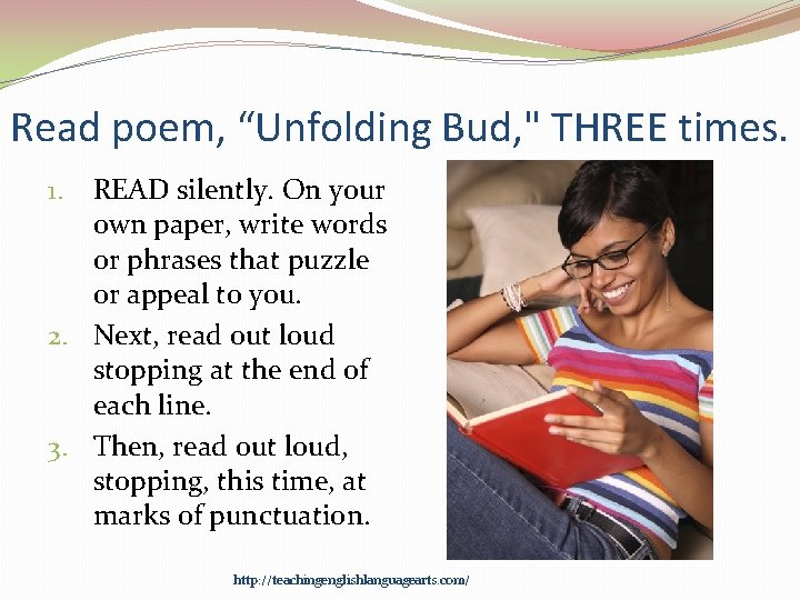 Read poem, “Unfolding Bud, " THREE times. READ silently. On your own paper, write