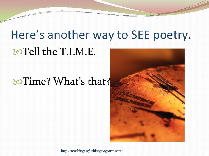 Here’s another way to SEE poetry. Tell the T. I. M. E. Time? What’s