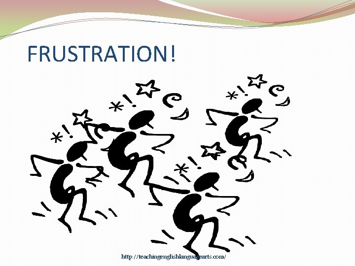 FRUSTRATION! http: //teachingenglishlanguagearts. com/ 