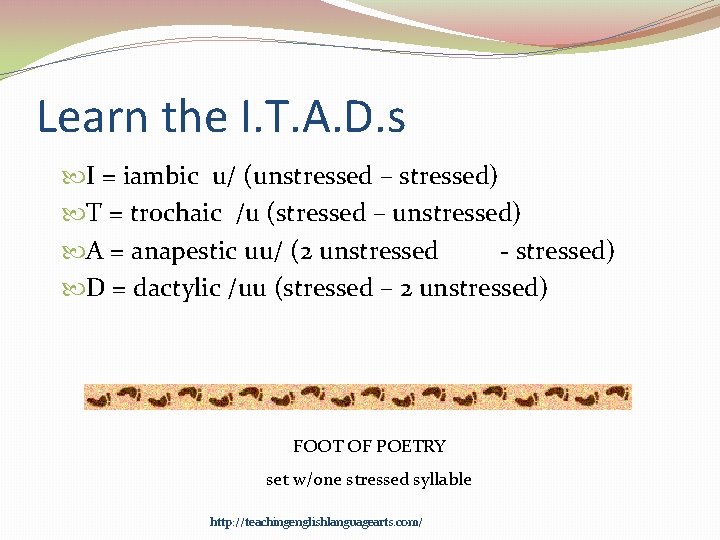 Learn the I. T. A. D. s I = iambic u/ (unstressed – stressed)