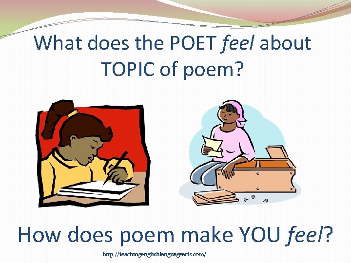 What does the POET feel about TOPIC of poem? How does poem make YOU