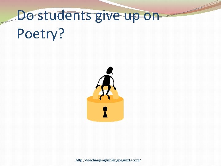 Do students give up on Poetry? http: //teachingenglishlanguagearts. com/ 