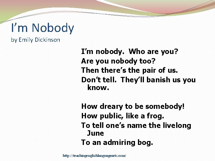 I’m Nobody by Emily Dickinson I’m nobody. Who are you? Are you nobody too?