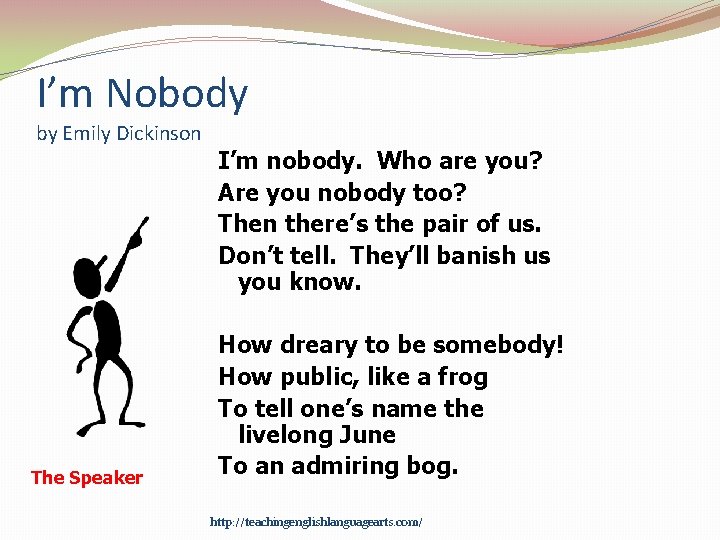 I’m Nobody by Emily Dickinson The Speaker I’m nobody. Who are you? Are you