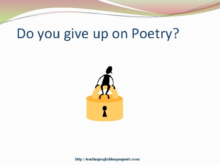 Do you give up on Poetry? http: //teachingenglishlanguagearts. com/ 