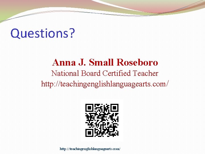 Questions? Anna J. Small Roseboro National Board Certified Teacher http: //teachingenglishlanguagearts. com/ 