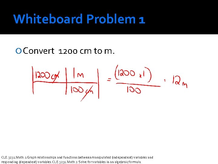 Whiteboard Problem 1 Convert 1200 cm to m. CLE. 3231. Math. 1 Graph relationships