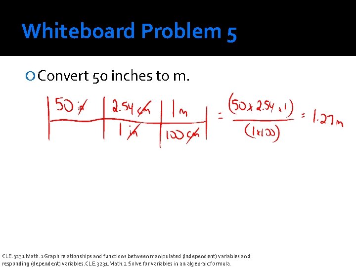 Whiteboard Problem 5 Convert 50 inches to m. CLE. 3231. Math. 1 Graph relationships
