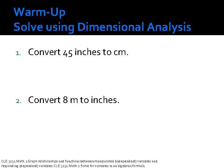 Warm-Up Solve using Dimensional Analysis 1. Convert 45 inches to cm. 2. Convert 8