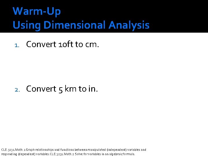 Warm-Up Using Dimensional Analysis 1. Convert 10 ft to cm. 2. Convert 5 km