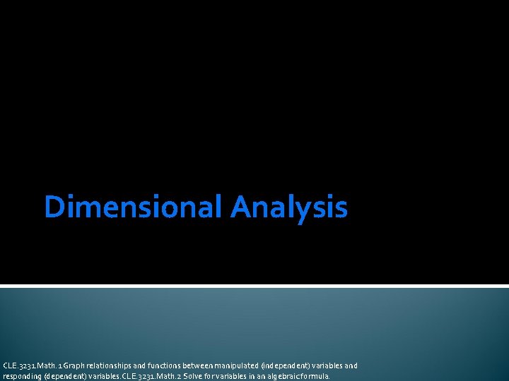 Dimensional Analysis CLE. 3231. Math. 1 Graph relationships and functions between manipulated (independent) variables