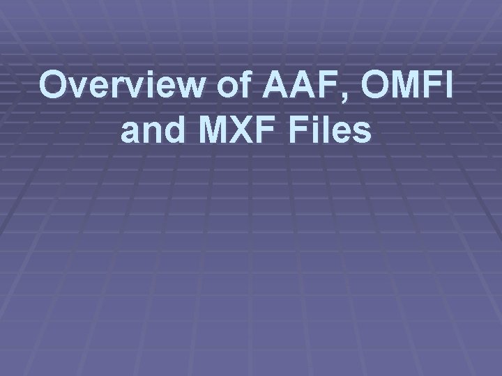Overview of AAF, OMFI and MXF Files 
