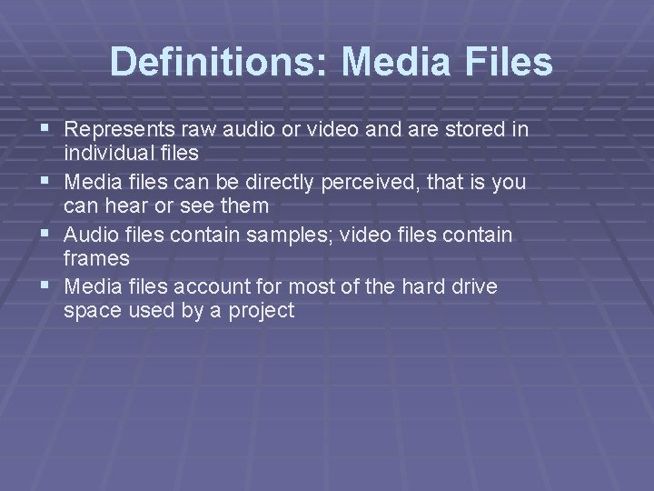 Definitions: Media Files § Represents raw audio or video and are stored in §